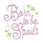 Born to be spoilt lettering, it's a baby girl, baby, toddler girly designs for machine embroidery quality designs from Needle Passion Embroidery